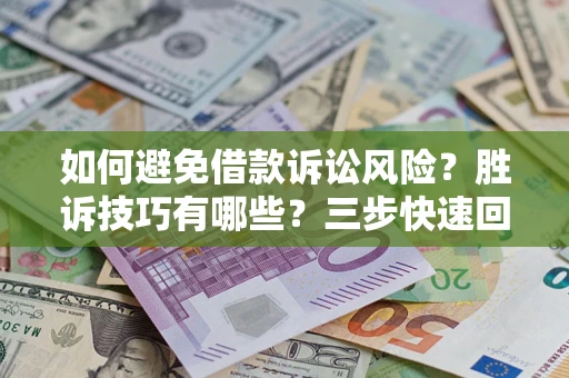 济南如何避免借款诉讼风险？胜诉技巧有哪些？三步快速回款！