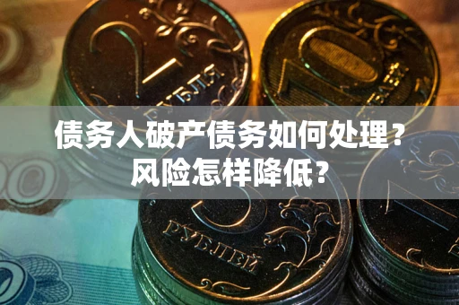 济南债务人破产债务如何处理？风险怎样降低？