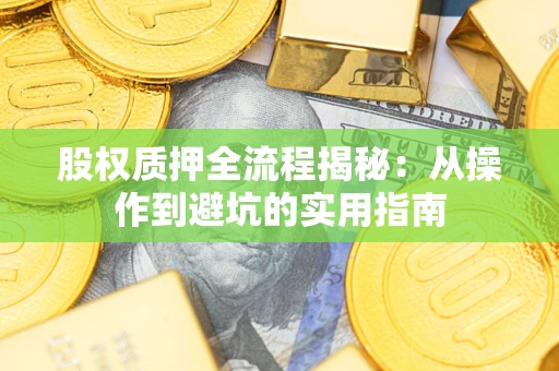 济南股权质押全流程揭秘：从操作到避坑的实用指南