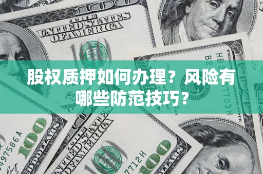 济南股权质押如何办理？风险有哪些防范技巧？