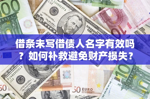 济南借条未写借债人名字有效吗？如何补救避免财产损失？